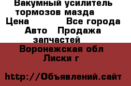 Вакумный усилитель тормозов мазда626 › Цена ­ 1 000 - Все города Авто » Продажа запчастей   . Воронежская обл.,Лиски г.